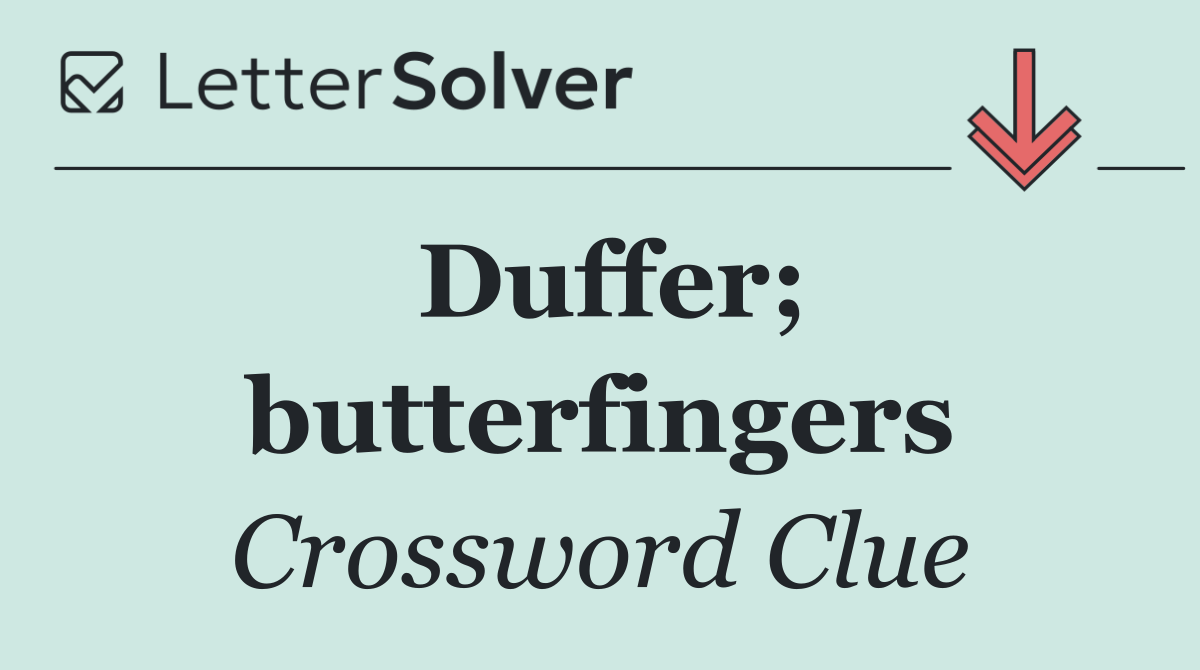 Duffer; butterfingers