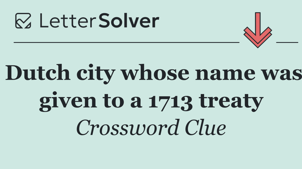 Dutch city whose name was given to a 1713 treaty