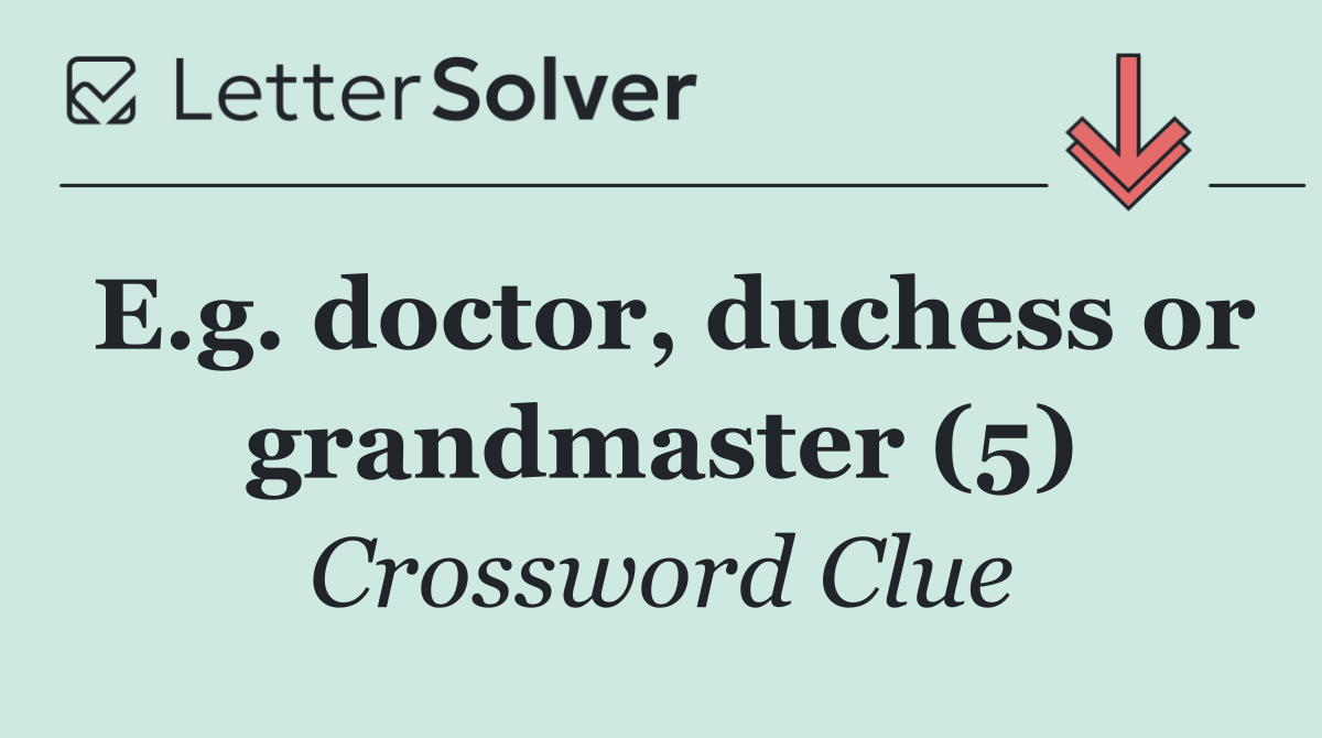E.g. doctor, duchess or grandmaster (5)