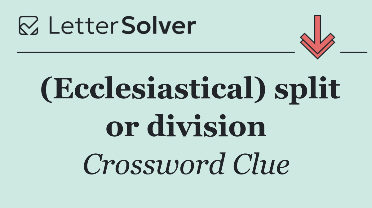 (Ecclesiastical) split or division