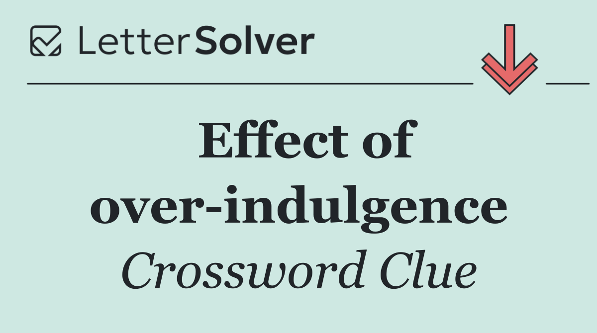 Effect of over indulgence