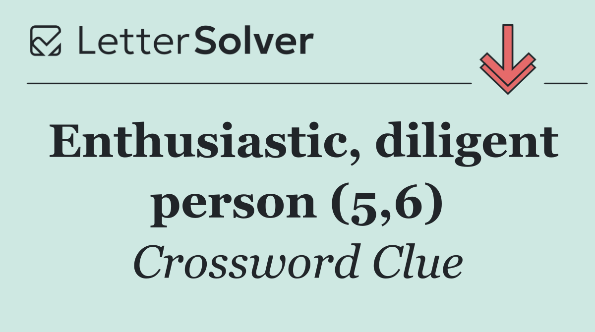 Enthusiastic, diligent person (5,6)