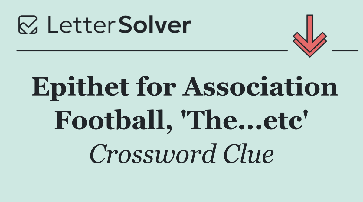 Epithet for Association Football, 'The...etc'