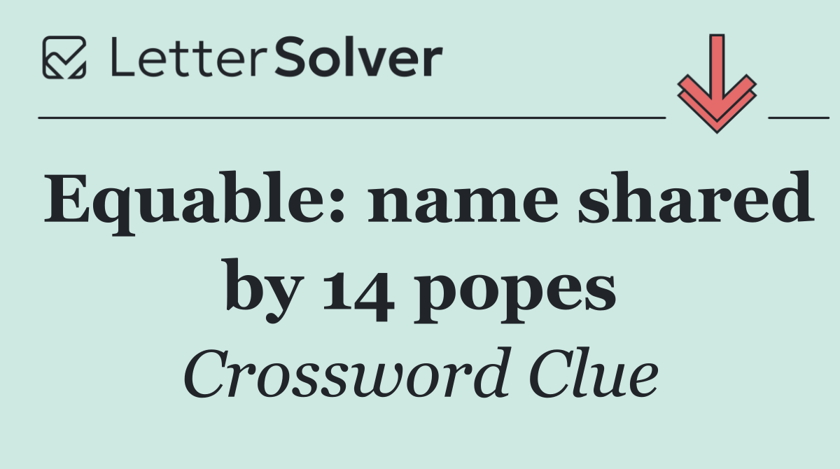 Equable: name shared by 14 popes