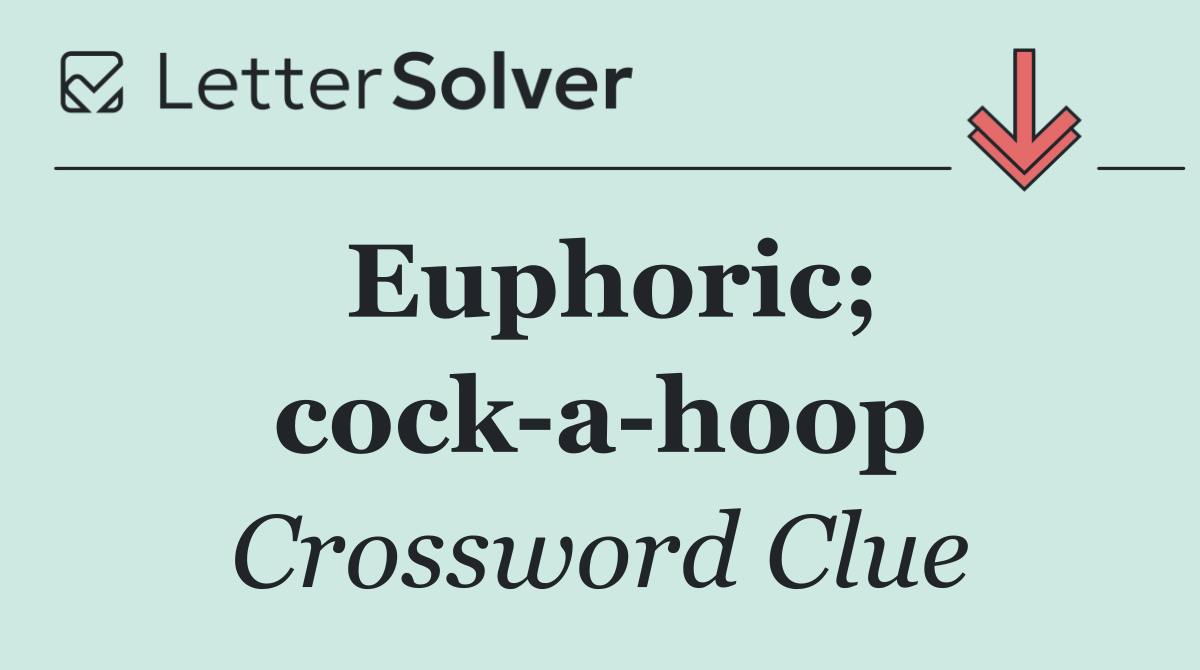 Euphoric; cock a hoop