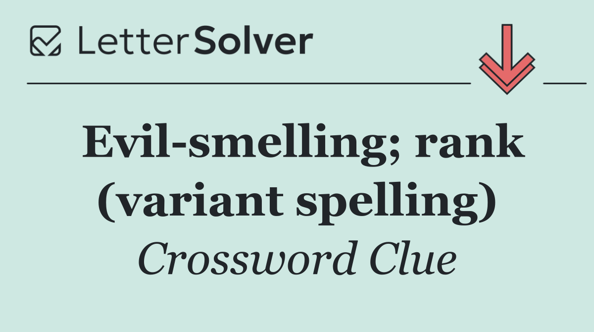 Evil smelling; rank (variant spelling)
