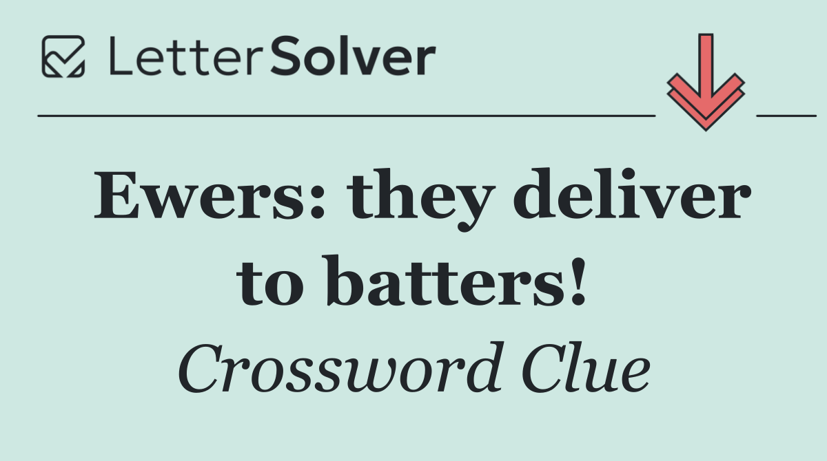 Ewers: they deliver to batters!