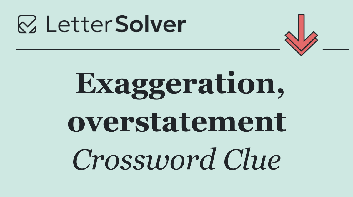 Exaggeration, overstatement