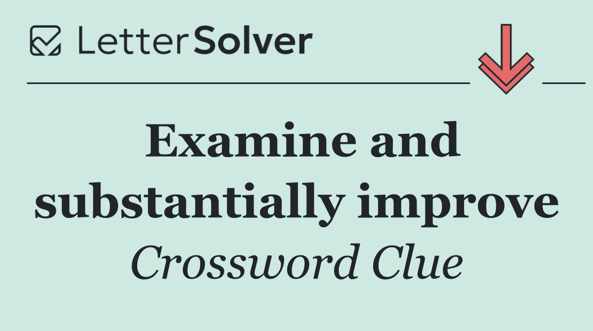 Examine and substantially improve