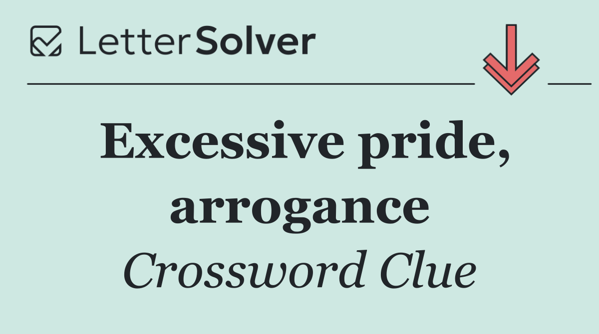 Excessive pride, arrogance