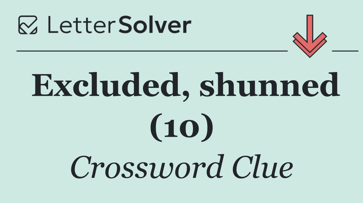 Excluded, shunned (10)