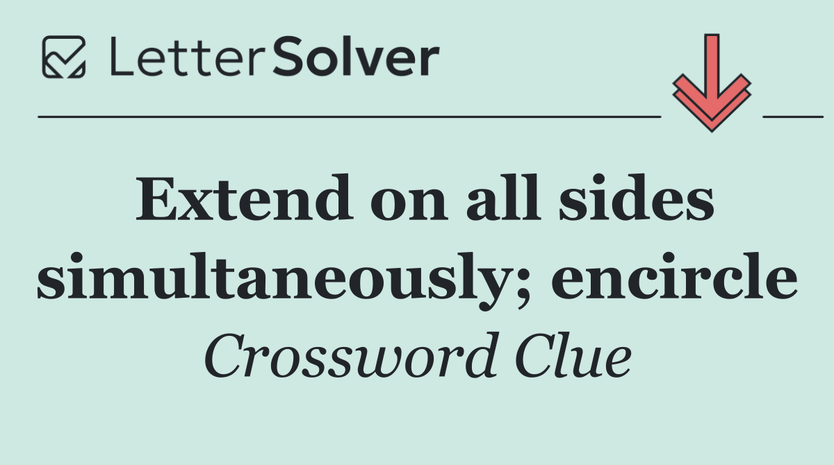 Extend on all sides simultaneously; encircle