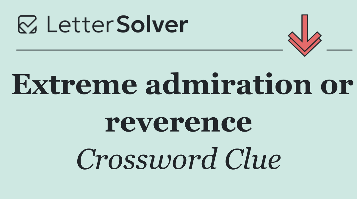 Extreme admiration or reverence