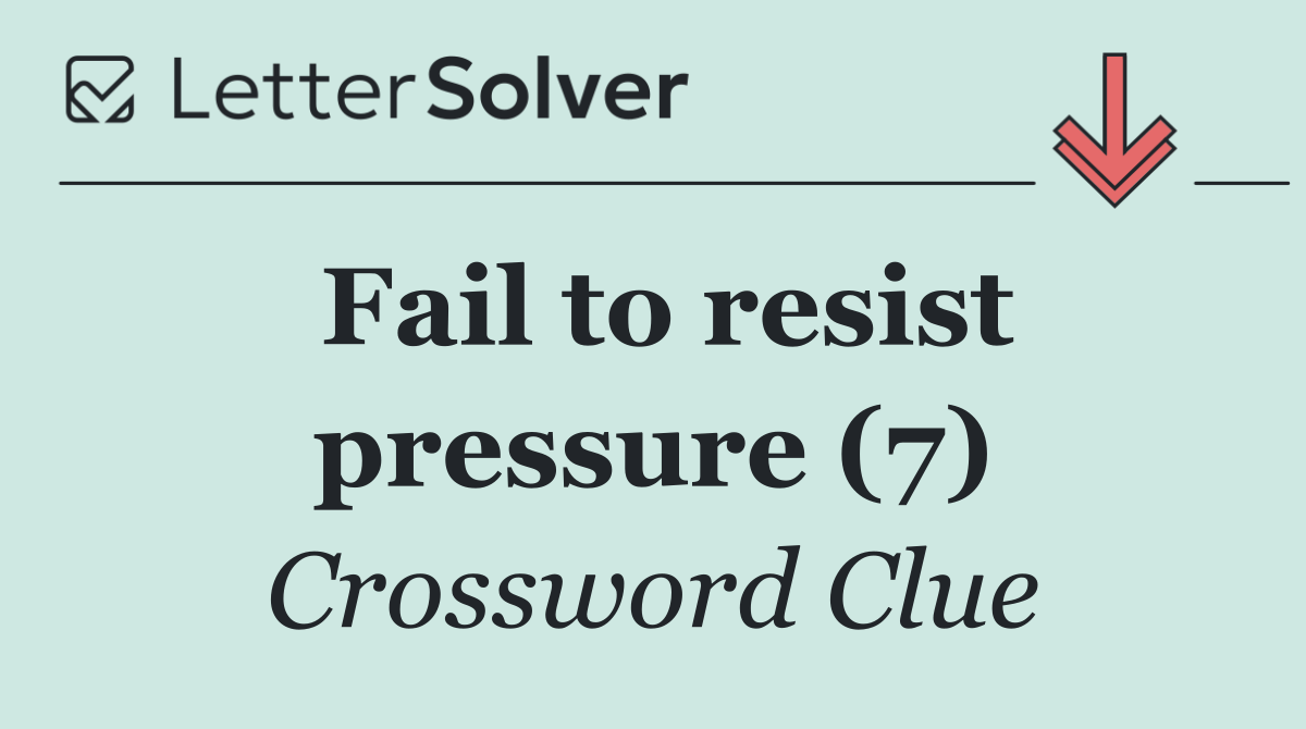 Fail to resist pressure (7)