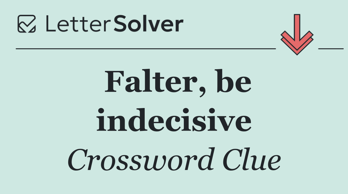 Falter, be indecisive