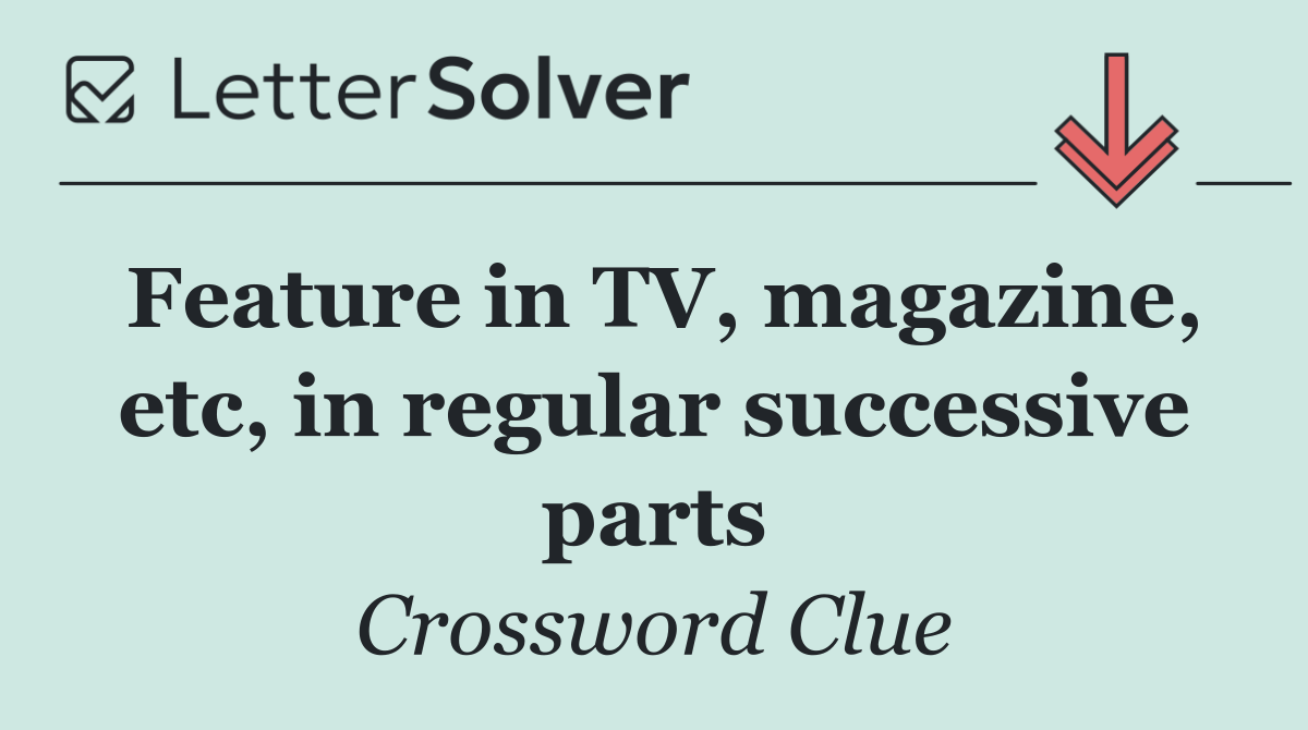 Feature in TV, magazine, etc, in regular successive parts