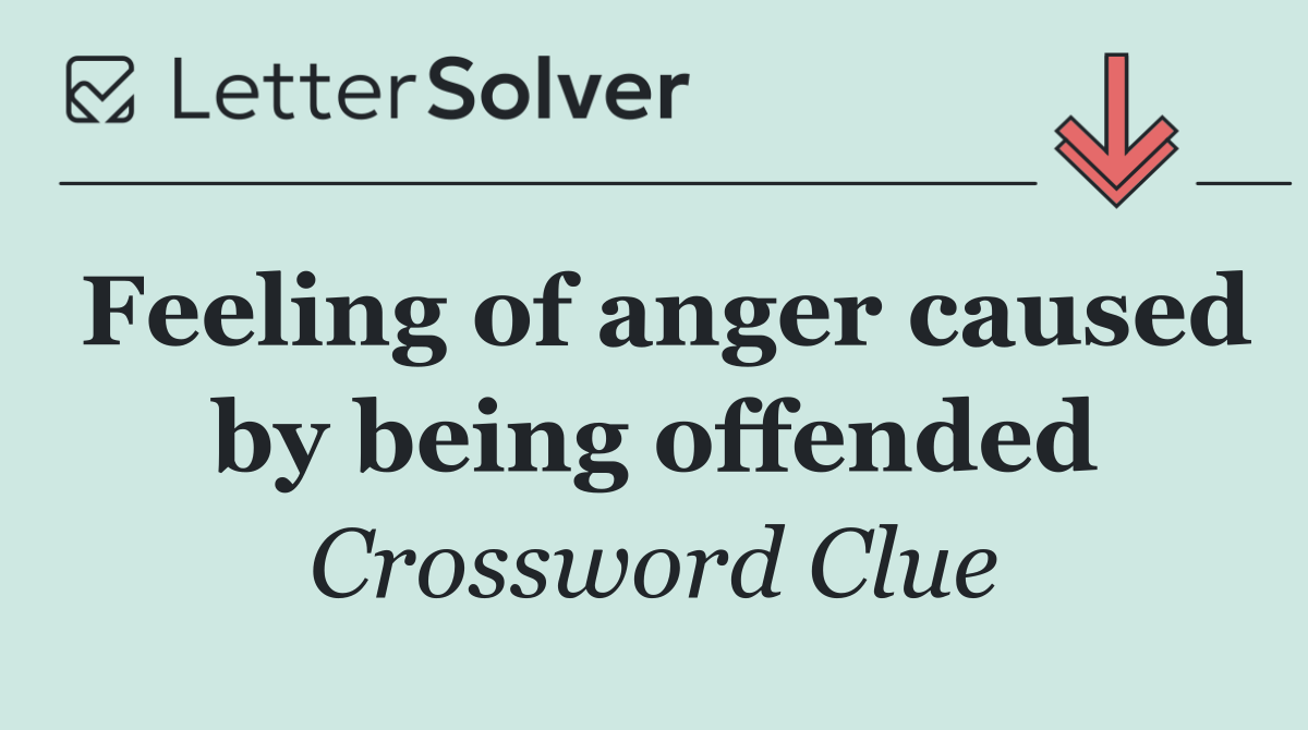 Feeling of anger caused by being offended