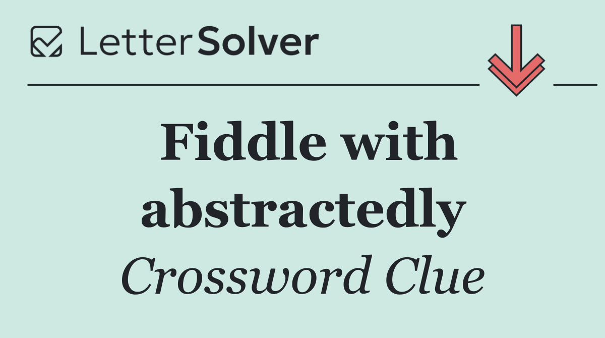 Fiddle with abstractedly