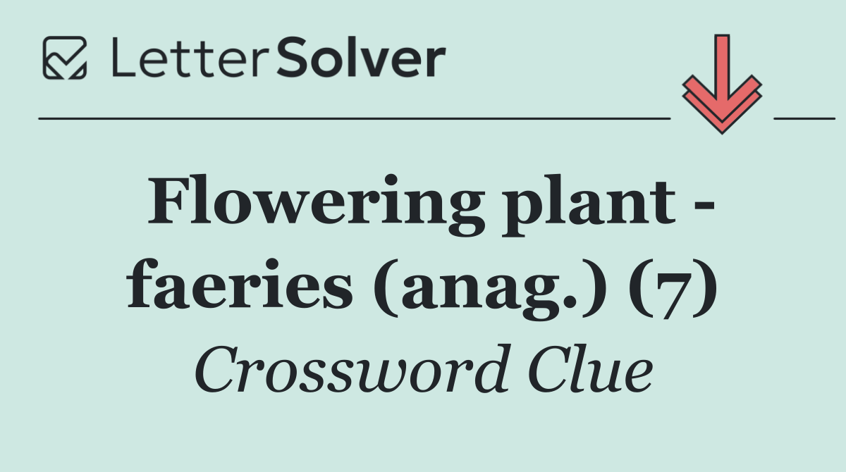 Flowering plant   faeries (anag.) (7)