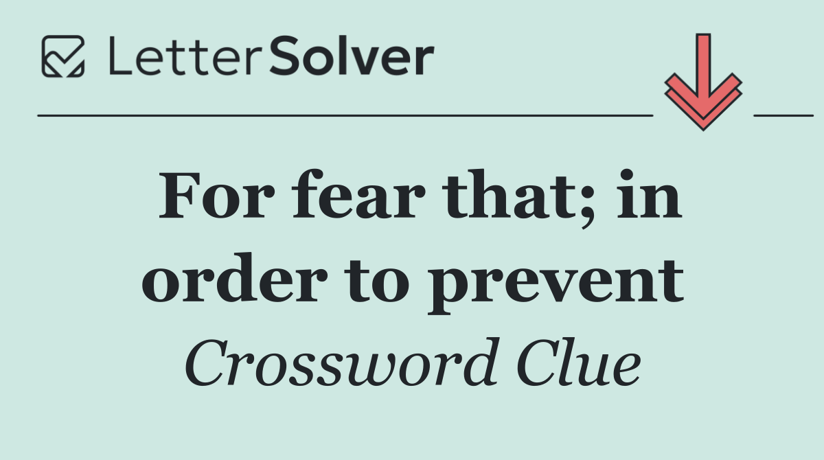 For fear that; in order to prevent