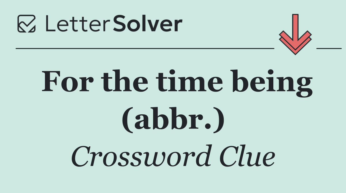 For the time being (abbr.)