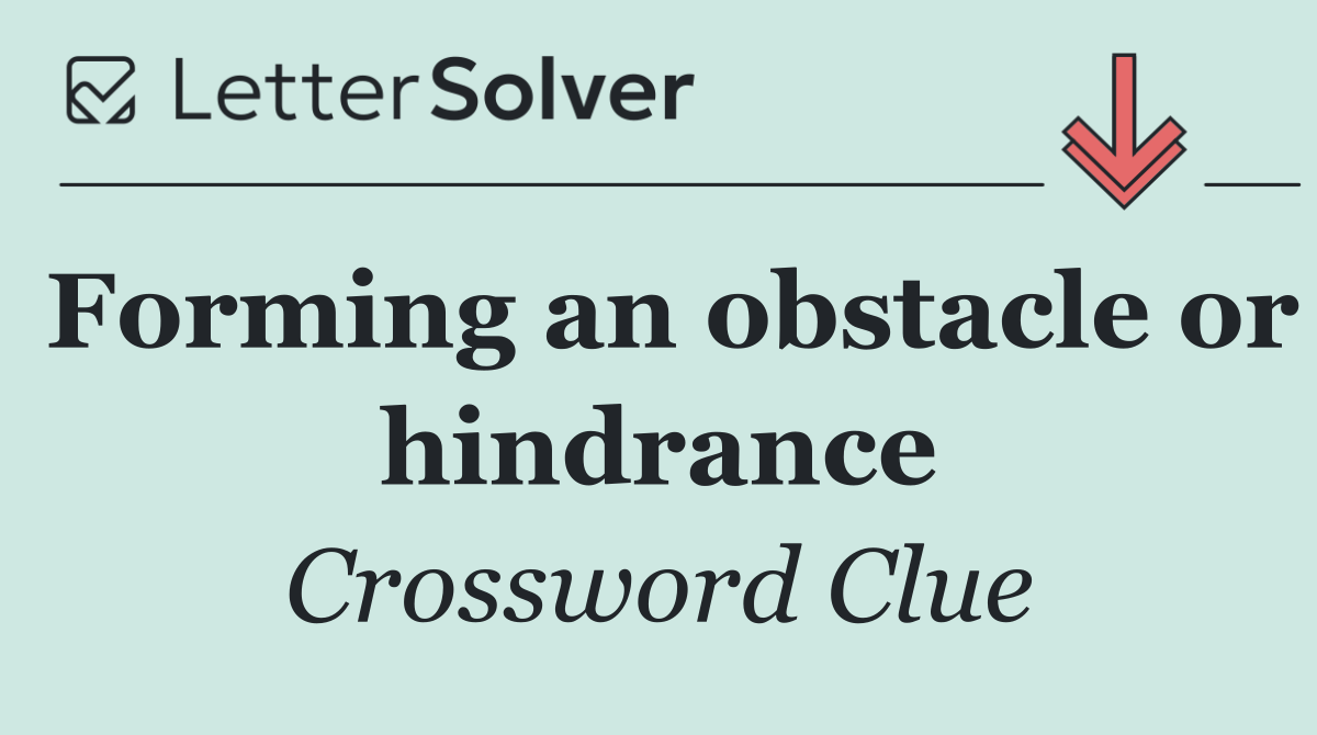 Forming an obstacle or hindrance