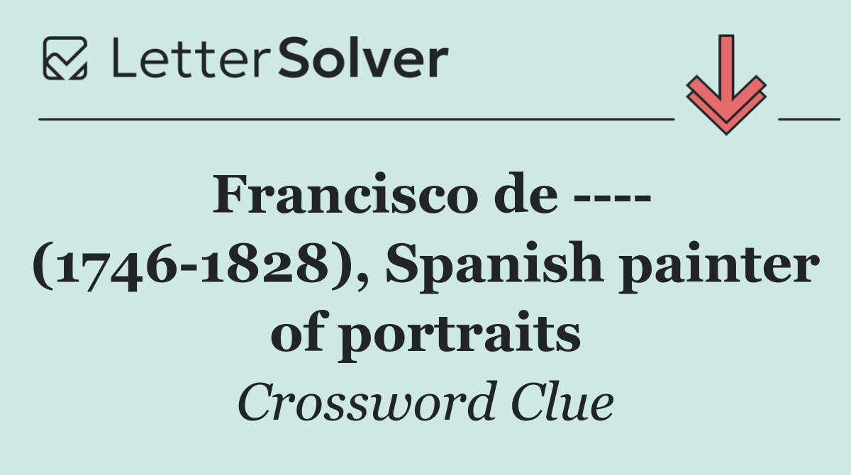 Francisco de      (1746 1828), Spanish painter of portraits