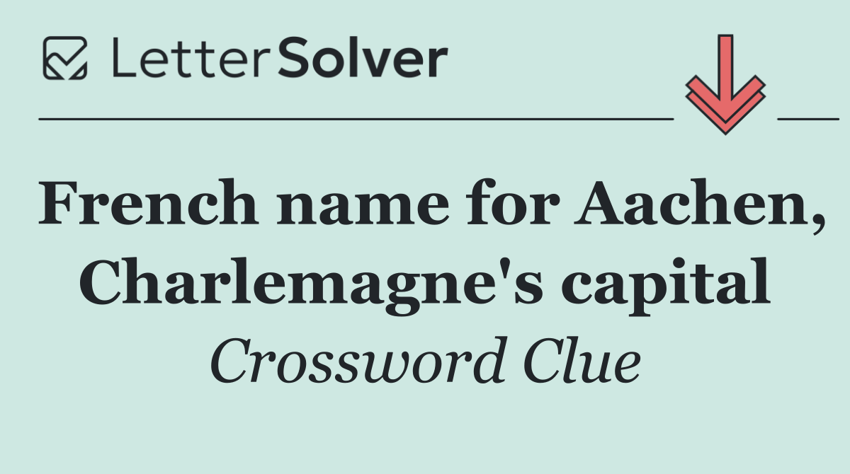 French name for Aachen, Charlemagne's capital