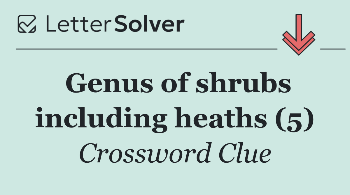 Genus of shrubs including heaths (5)