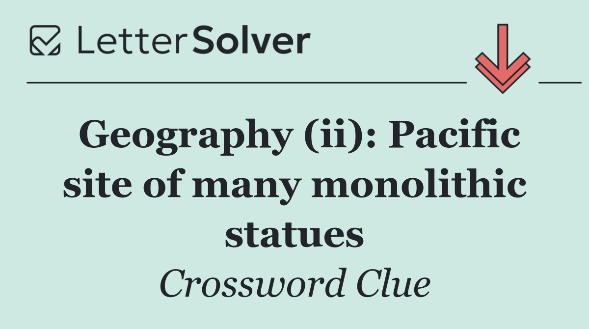 Geography (ii): Pacific site of many monolithic statues