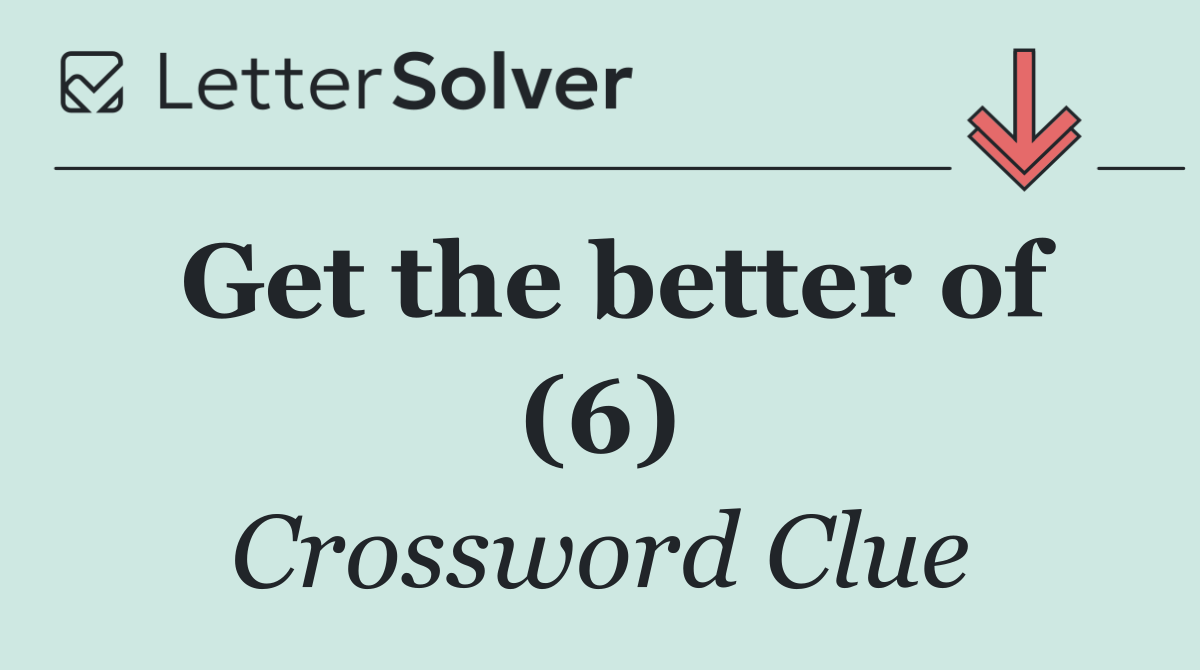 Get the better of (6)