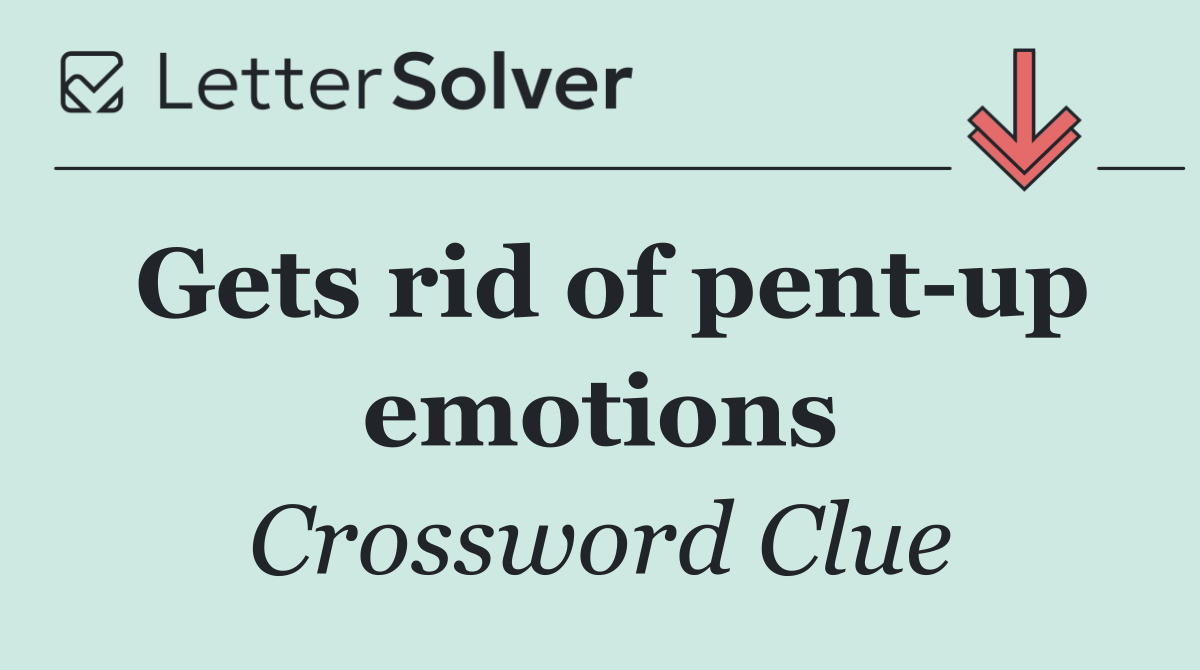 Gets rid of pent up emotions