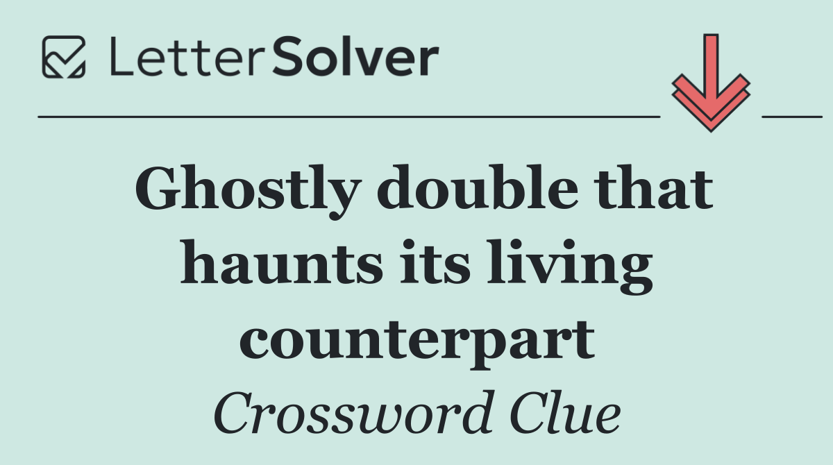 Ghostly double that haunts its living counterpart