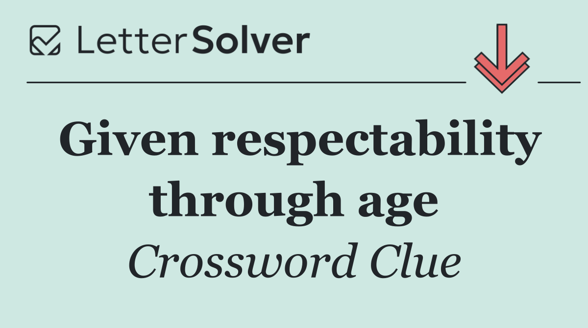 Given respectability through age