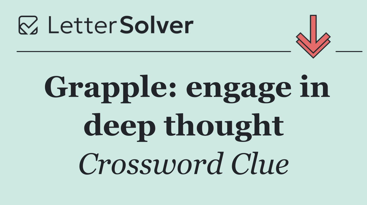 Grapple: engage in deep thought