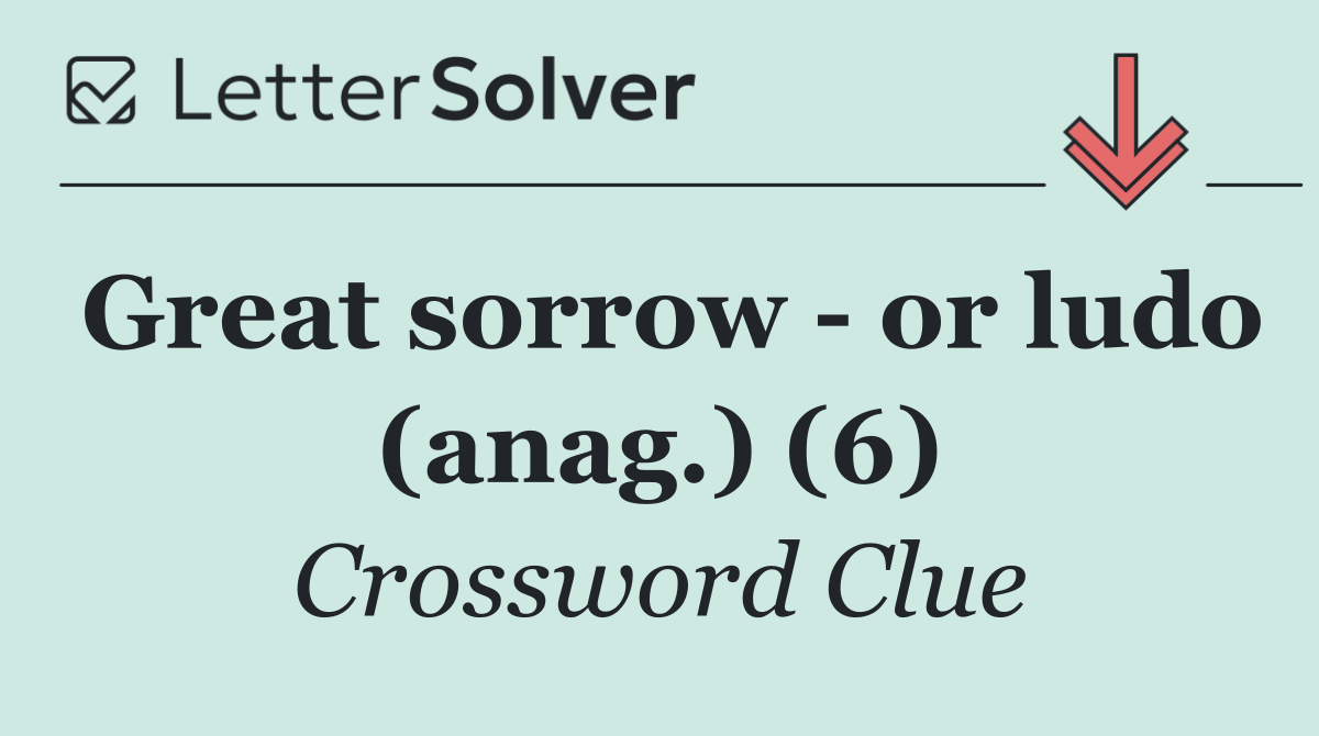 Great sorrow   or ludo (anag.) (6)
