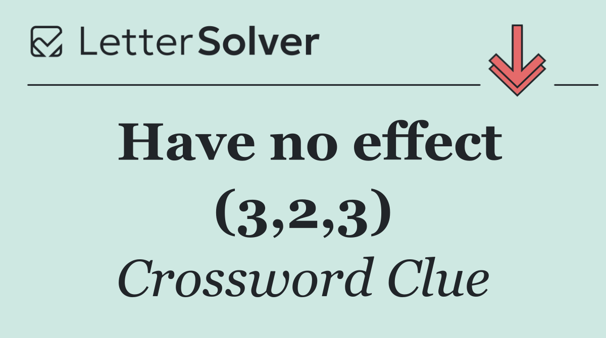 Have no effect (3,2,3)