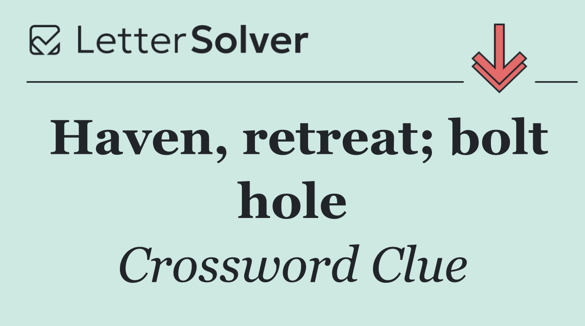 Haven, retreat; bolt hole