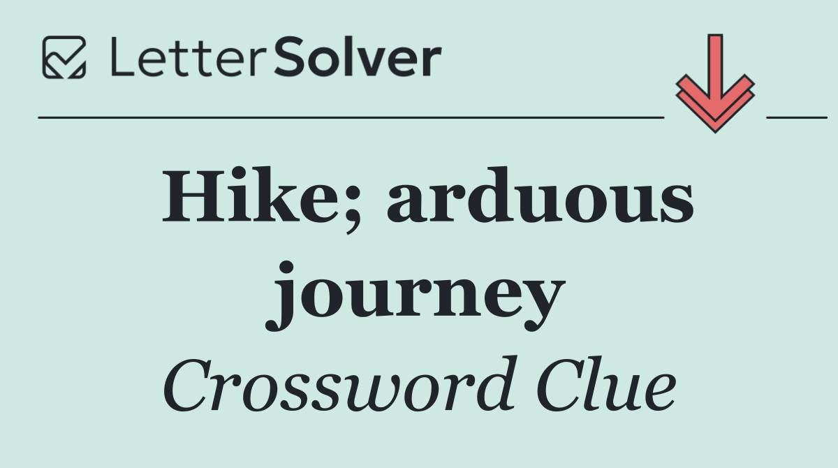 Hike; arduous journey