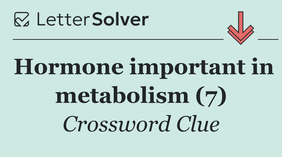 Hormone important in metabolism (7)