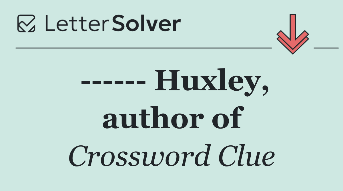        Huxley, author of