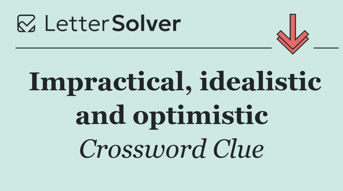 Impractical, idealistic and optimistic