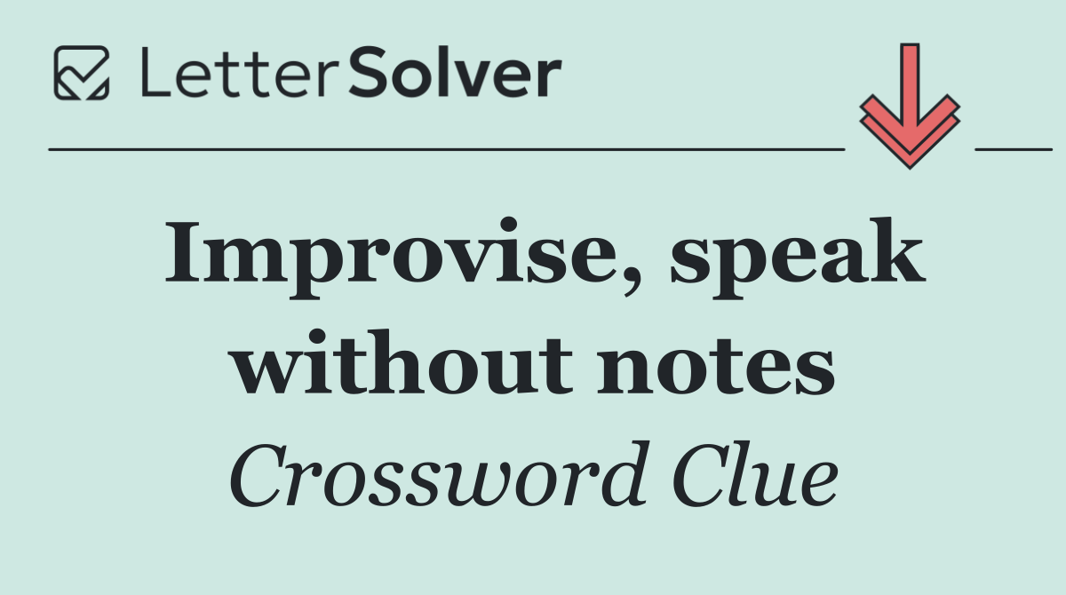 Improvise, speak without notes