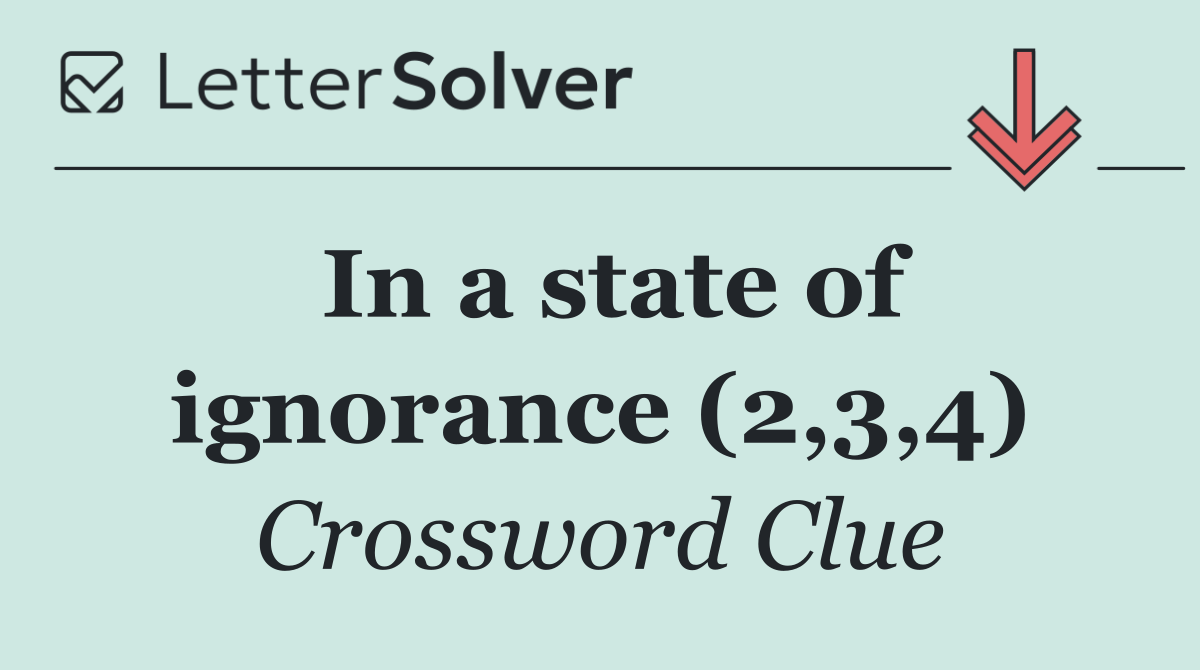 In a state of ignorance (2,3,4)