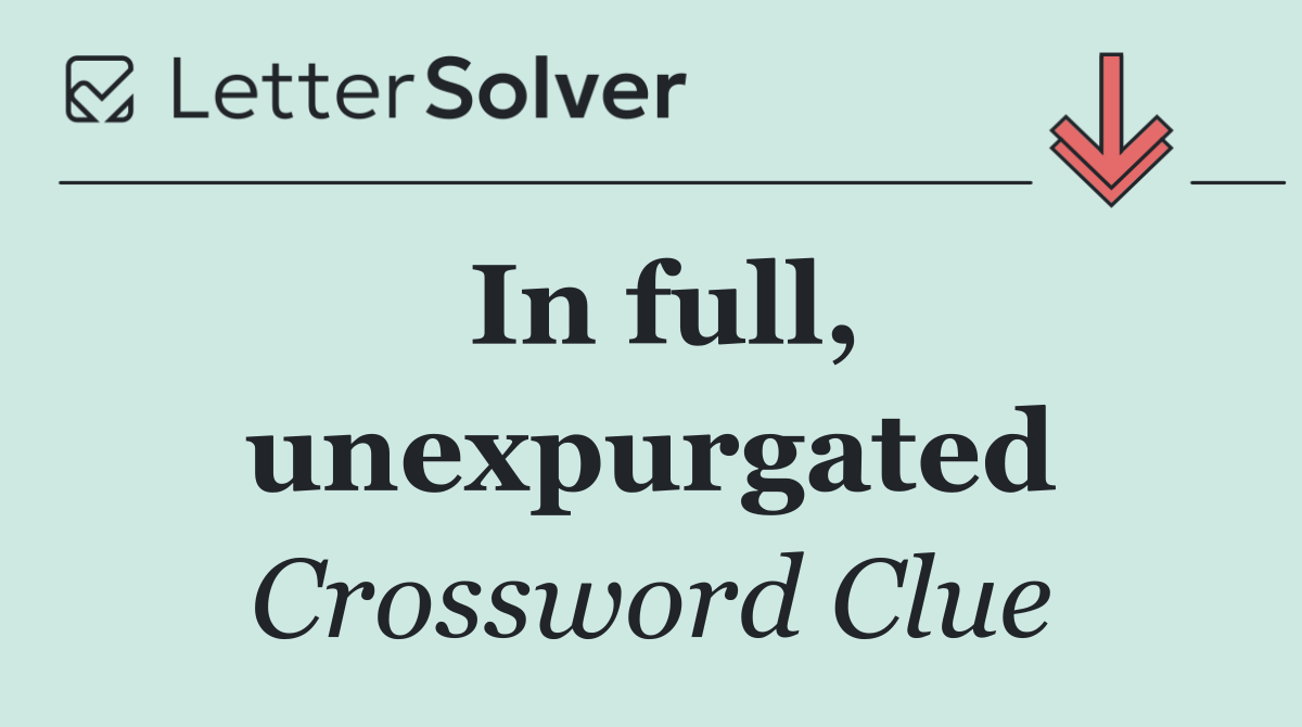 In full, unexpurgated