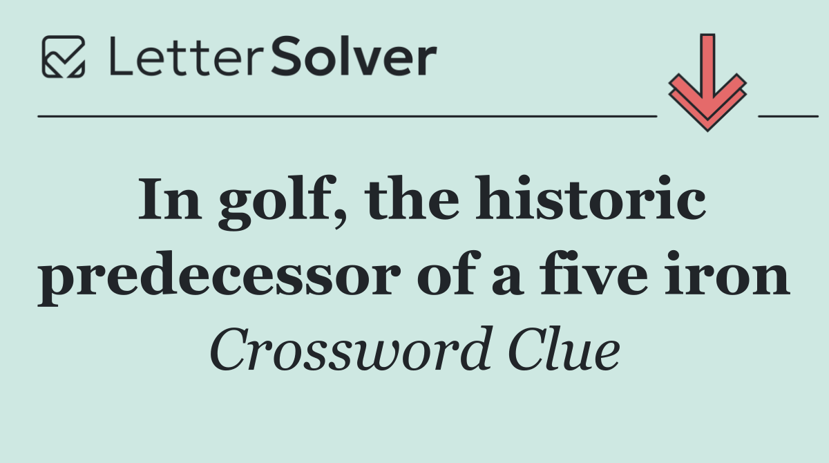 In golf, the historic predecessor of a five iron