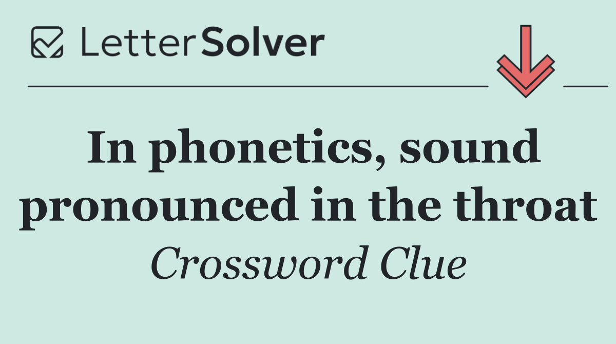 In phonetics, sound pronounced in the throat