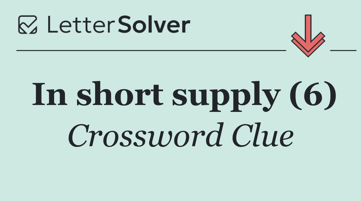 In short supply (6)