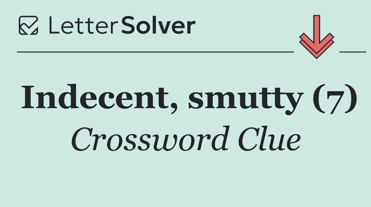 Indecent, smutty (7)