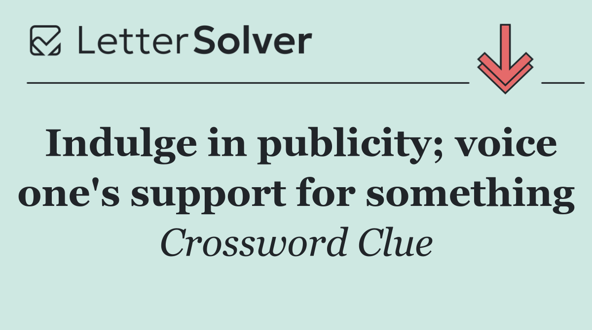 Indulge in publicity; voice one's support for something